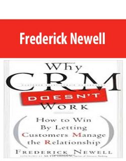 Frederick Newell – Why CRM Doesnt Work How To Win By Letting Customers Manage The Relationship