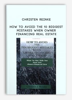 Christen Reinke – How to Avoid the 10 Biggest Mistakes When Owner Financing Real Estate