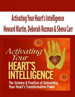Activating Your Heart's Intelligence with Deborah Rozman, Howard Martin & Sheva Carr