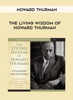 Howard Thurman – THE LIVING WISDOM OF HOWARD THURMAN