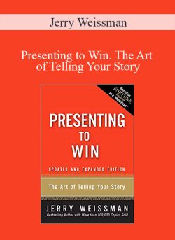Jerry Weissman – Presenting to Win. The Art of Telling Your Story