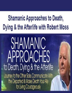 Shamanic Approaches to Death, Dying & the Afterlife with Robert Moss