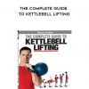 Steve Cotter – The Complete Guide to Kettlebell Lifting