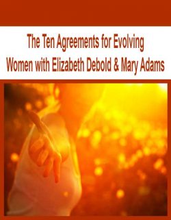 The Ten Agreements for Evolving Women with Elizabeth Debold & Mary Adams