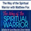 The Way of the Spiritual Warrior with Matthew Fox
