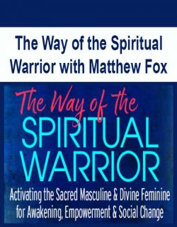 The Way of the Spiritual Warrior with Matthew Fox