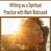 Writing as a Spiritual Practice with Mark Matousek