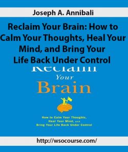 Joseph A. Annibali – Reclaim Your Brain: How to Calm Your Thoughts, Heal Your Mind, and Bring Your Life Back Under Control