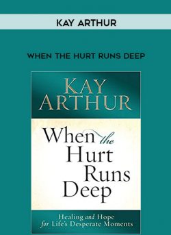 Kay Arthur – When the Hurt Runs Deep