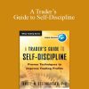 Brett Steenbarger – A Trader’s Guide to Self-Discipline Proven Techniques to Improve Trading Profits