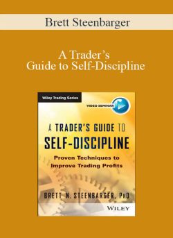Brett Steenbarger – A Trader’s Guide to Self-Discipline Proven Techniques to Improve Trading Profits