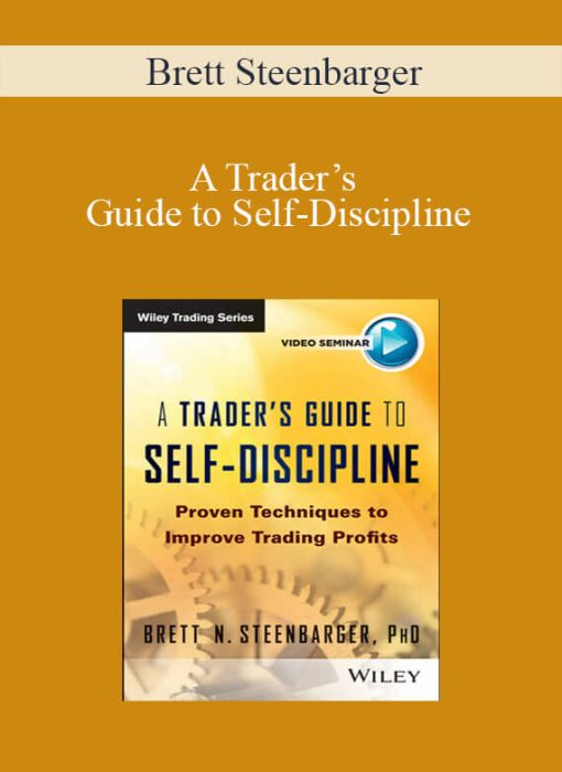 Brett Steenbarger – A Trader’s Guide to Self-Discipline Proven Techniques to Improve Trading Profits