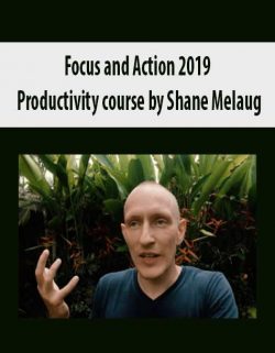 Focus and Action 2019 – Productivity course by Shane Melaug