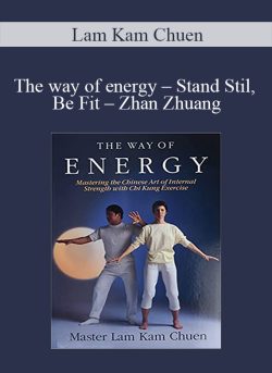 Lam Kam Chuen – The way of energy – Stand Stil, Be Fit – Zhan Zhuang