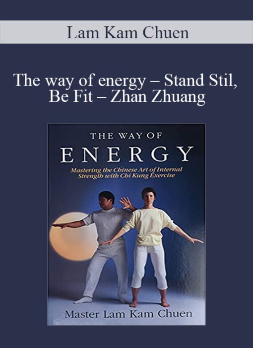 Lam Kam Chuen – The way of energy – Stand Stil, Be Fit – Zhan Zhuang