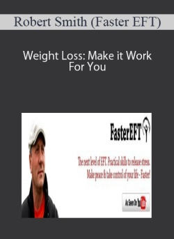 Robert Smith (Faster EFT) – Weight Loss: Make it Work For You