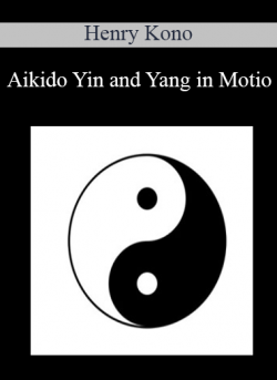 Aikido Yin and Yang in Motio - Henry Kono