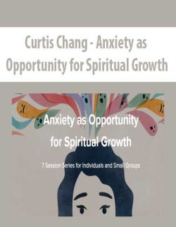 Curtis Chang - Anxiety as Opportunity for Spiritual Growth