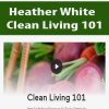Heather White - Clean Living 101