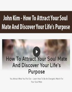 John Kim - How To Attract Your Soul Mate And Discover Your Life's Purpose