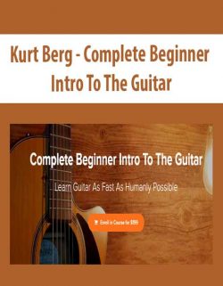 Kurt Berg - Complete Beginner Intro To The Guitar