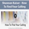 Shannon Kaiser - How To Find Your Calling