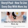 Sheryl Paul - How To Live Every Day With More Joy