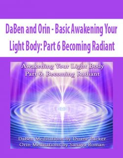 DaBen and Orin - Basic Awakening Your Light Body: Part 6 Becoming Radiant