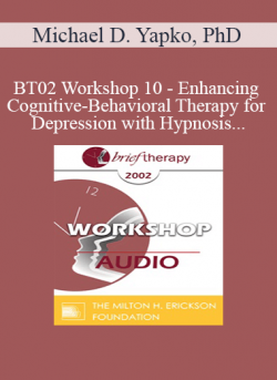 [Audio] BT02 Workshop 10 - Enhancing Cognitive-Behavioral Therapy for Depression with Hypnosis - Michael D. Yapko