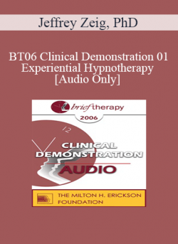 [Audio] BT06 Clinical Demonstration 01 - Experiential Hypnotherapy - Jeffrey Zeig