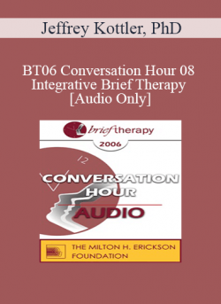 [Audio] BT06 Conversation Hour 08 - Integrative Brief Therapy: Use of Self - Jeffrey Kottler
