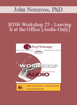 [Audio] BT06 Workshop 25 - Leaving It at the Office: Psychotherapist Self-Care - John Norcross