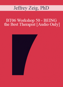[Audio] BT06 Workshop 50 - BEING the Best Therapist: Increasing Acuity - Jeffrey Zeig