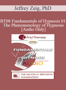 [Audio] BT08 Fundamentals of Hypnosis 01 - The Phenomenology of Hypnosis - Jeffrey Zeig