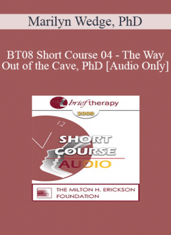 [Audio] BT08 Short Course 04 - The Way Out of the Cave: Using Language to Generate Solutions in Brief Therapy - Marilyn Wedge
