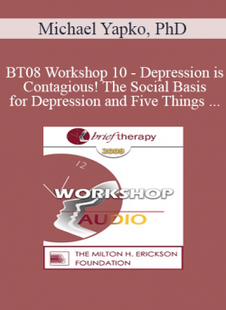 [Audio] BT08 Workshop 10 - Depression is Contagious! The Social Basis for Depression and Five Things Psychotherapy Can Do Better Than Medications - Michael Yapko