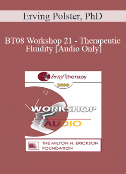 [Audio] BT08 Workshop 21 - Therapeutic Fluidity - Erving Polster