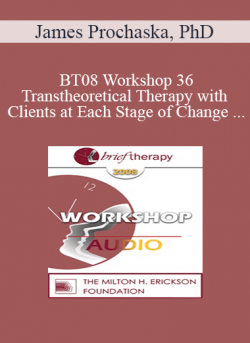 [Audio] BT08 Workshop 36 - Transtheoretical Therapy with Clients at Each Stage of Change - James Prochaska