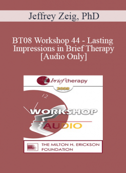 [Audio] BT08 Workshop 44 - Lasting Impressions in Brief Therapy: What Can Clinicians Learn from Filmmakers . . . and Social Psychologists? - Jeffrey Zeig