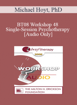 [Audio] BT08 Workshop 48 - Single-Session Psychotherapy: Enhancing One-Meeting Potentials - Michael Hoyt