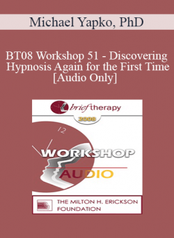[Audio] BT08 Workshop 51 - Discovering Hypnosis Again for the First Time - Michael Yapko