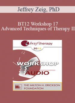 [Audio] BT12 Workshop 17 - Advanced Techniques of Therapy II: Creating Emotional Impact - Jeffrey Zeig
