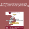 [Audio] BT93 Clinical Demonstration 05 - Making Haste Slowly - Joseph Barber