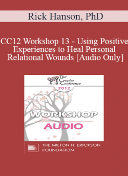 [Audio] CC12 Workshop 13 - Using Positive Experiences to Heal Personal and Relational Wounds - Rick Hanson