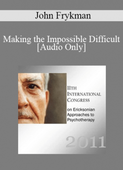 [Audio] IC11 Workshop 49 - Making the Impossible Difficult: Using Ericksonian Methods with Difficult Clients - John Frykman