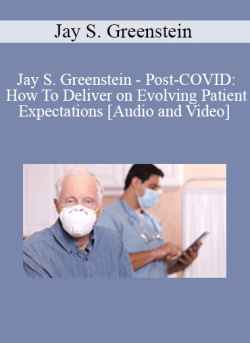 Jay S. Greenstein - Post-COVID: How To Deliver on Evolving Patient Expectations