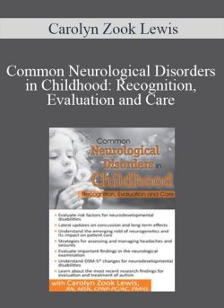 Carolyn Zook Lewis – Common Neurological Disorders in Childhood Recognition, Evaluation and Care