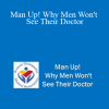 Efren Cano - Man Up! Why Men Won't See Their Doctor