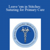 Elizabeth McMurtry - Leave 'em in Stitches: Suturing for Primary Care