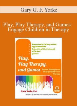 Gary G. F. Yorke – Play, Play Therapy, and Games Engage Children in Therapy